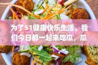 为了51健康快乐生活，我们今日都一起来吃瓜，瓜分天下美食，必吃无疑 v5.2.0下载