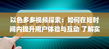 以色多多视频探索：如何在短时间内提升用户体验与互动 了解实践技巧与策略 v4.3.7下载