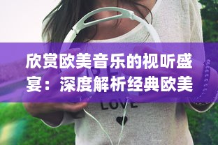 欣赏欧美音乐的视听盛宴：深度解析经典欧美MV的拍摄手法与艺术表现