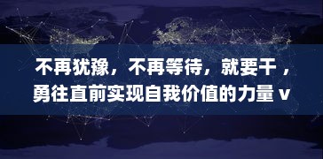 不再犹豫，不再等待，就要干 ，勇往直前实现自我价值的力量 v1.1.5下载