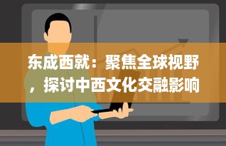 东成西就：聚焦全球视野，探讨中西文化交融影响下的个人成长与事业成功之路