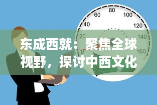 东成西就：聚焦全球视野，探讨中西文化交融影响下的个人成长与事业成功之路