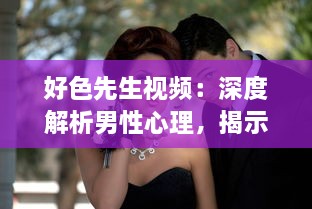 好色先生视频：深度解析男性心理，揭示如何克服色欲诱惑的自我提升之路 v6.7.4下载