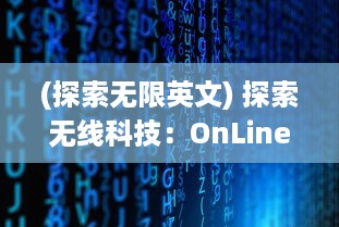 (探索无限英文) 探索无线科技：OnLine世界引领未来，网络连通全球，信息自由流动