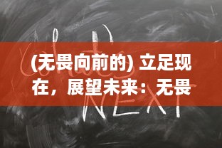 (无畏向前的) 立足现在，展望未来：无畏挑战，积极进取，我们一起向前冲