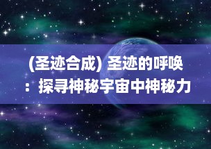 (圣迹合成) 圣迹的呼唤：探寻神秘宇宙中神秘力量的存在与影响