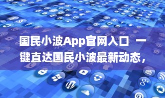 国民小波App官网入口  一键直达国民小波最新动态，探索独家福利 Hello, Future! v0.2.6下载