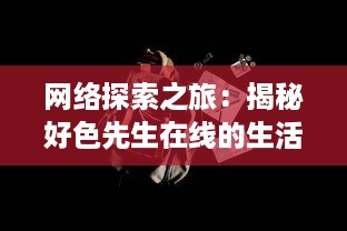 网络探索之旅：揭秘好色先生在线的生活方式与社会影响