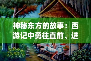 神秘东方的故事：西游记中勇往直前、进击的大圣孙悟空的史诗冒险