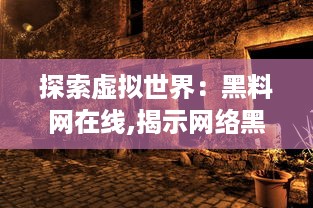 探索虚拟世界：黑料网在线,揭示网络黑暗面的最新资讯与深度分析