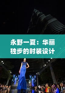 永野一夏：华丽独步的时装设计世界，缔造无人能及的个人品牌传奇