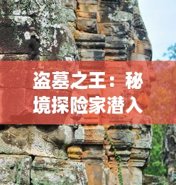 盗墓之王：秘境探险家潜入历史深处，揭示古代文明蓬勃发展的神秘之源