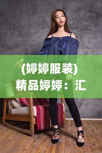 (婷婷服装) 精品婷婷：汇聚时尚精品，致力于为您打造独特个性风格