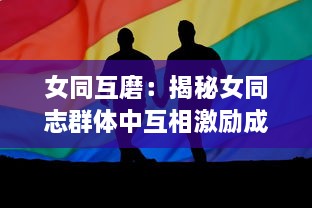 女同互磨：揭秘女同志群体中互相激励成长的深度情感连接