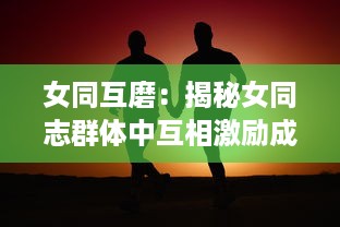 女同互磨：揭秘女同志群体中互相激励成长的深度情感连接