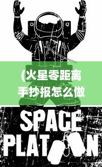 (火星零距离手抄报怎么做) 火星零号计划：人类首次火星殖民与生存挑战的壮丽冒险