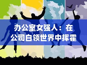 办公室女强人：在公司白领世界中挥霍才智，奋斗成为主宰OL的辛辣之路