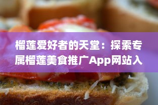 榴莲爱好者的天堂：探索专属榴莲美食推广App网站入口，享受独家优惠，发现新品尝鲜地点 v4.0.7下载