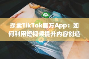 探索TikTok官方App：如何利用短视频提升内容创造力和互动参与度?了解平台风向，把握创作趋势 v0.1.2下载