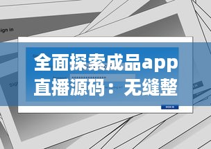 全面探索成品app直播源码：无缝整合与个性化功能的关键解决方案 v0.3.3下载