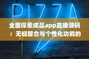 全面探索成品app直播源码：无缝整合与个性化功能的关键解决方案 v0.3.3下载