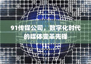 91传媒公司，数字化时代的媒体变革先锋