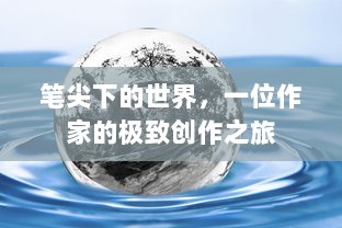 笔尖下的世界，一位作家的极致创作之旅