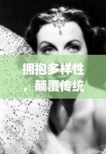 拥抱多样性，颠覆传统审美，展现真实女性魅力