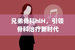 兄弟骨科hlH，引领骨科治疗新时代