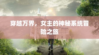 穿越万界，女主的神秘系统冒险之旅