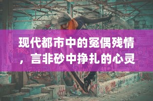 现代都市中的冤偶残情，言非砂中挣扎的心灵探索