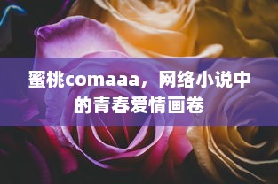 蜜桃comaaa，网络小说中的青春爱情画卷