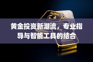 黄金投资新潮流，专业指导与智能工具的结合