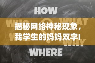 揭秘网络神秘现象，我学生的妈妈双字ID5的背后深层含义和影响力