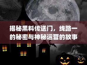 揭秘黑料传送门，线路一的秘密与神秘运营的故事